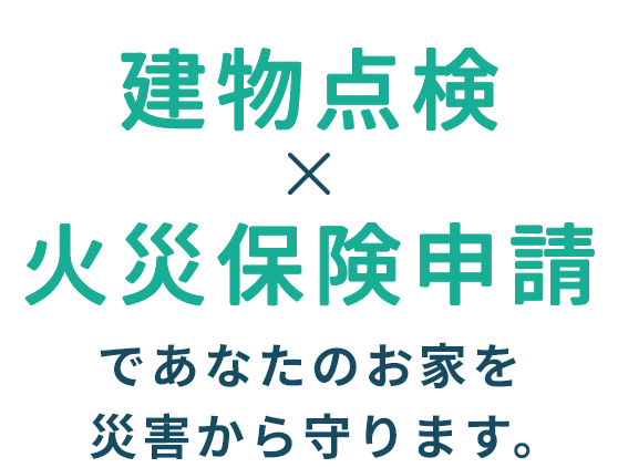 建物点検×火災保険申請であなたのお家を災害から守ります。